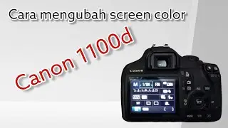 Cara mengubah screen color/tema kamera canon 1100d