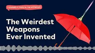 The Weirdest Weapons Ever Invented | I Learned a Thing in the Bathroom Podcast