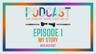 PODCAST - The Podcast About Cast Fetish | Episode 1 : My Story