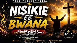 NISIKIE EE BWANA BY ROHO WORSHIP MEDIA 