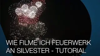 WIE FILME ICH FEUERWERK AN SILVESTER - TUTORIAL
