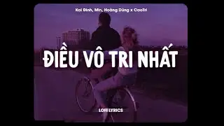 ♬ Điều Vô Tri Nhất - Kai Đinh, Min, Hoàng Dũng x CaoTri | Lofi Performance