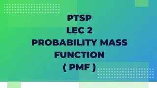PTSP Lec 2: Probability Mass Function (PMF)