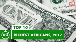 Forbes: 10 Richest Africans In 2017 In 60 Seconds