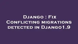 Django : Fix Conflicting migrations detected in Django1.9