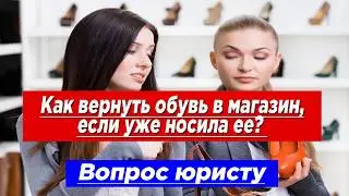 Как вернуть обувь в магазин, если уже носила ее?