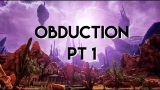 I'm Not In Kansas Anymore | Obduction Pt 1