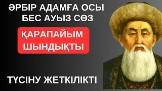 ӘРБІР АДАМҒА ОСЫ «БЕС АУЫЗ СӨЗ» ҚАРАПАЙЫМ ШЫНДЫҚТЫ ТҮСІНУ ЖЕТКІЛІКТІ. Терең мағыналы ойлар