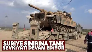 SURİYE SINIRINDA TANK SEVKİYATI DEVAM EDİYOR