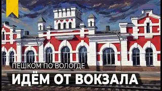 ОТ ВОКЗАЛА ДО ГЕРЦЕНА  // Пешком по Вологде
