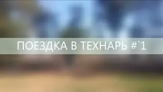 VLOG\ПОЕЗДКА В ТЕХНАРЬ:3