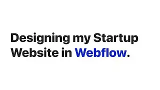 Designing & Building my Startups Website in Webflow!
