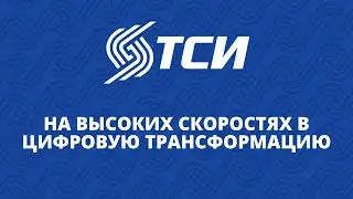 ТСИ: на высоких скоростях в цифровую трансформацию