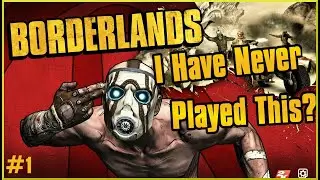 I Have Never Played Borderlands 1??