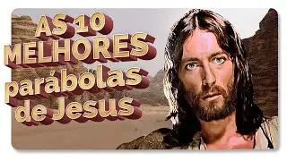 AS 10 MELHORES PARÁBOLAS DE JESUS