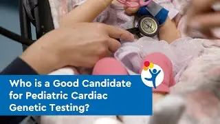 Who is a Good Candidate for Pediatric Cardiac Genetic Testing?