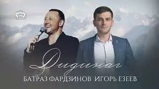Дидинаг - Батраз Фардзинов, Игорь Езеев