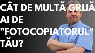 TU AI GRIJĂ DE "FOTOCOPIATORUL" TĂU?