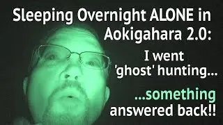 Sleeping Overnight ALONE in Aokigahara 2.0: I went 'ghost' hunting...Something answered back!! (1/2)
