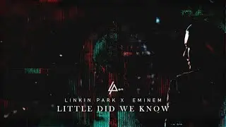 Linkin Park & Eminem - LITTLE DID WE KNOW