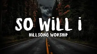 SO WILL I - HILLSONG WORSHIP [LYRICS]