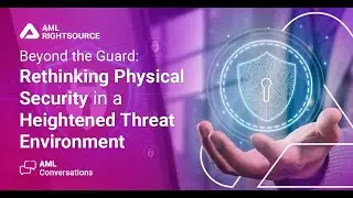 AML Conversations: Beyond the Guard: Rethinking Physical Security in a Heightened Threat Environment