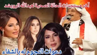 آخر مستجدات الحالة الصحية للفنان عبدالله الرويشد..ودعوات النجوم له بالشفاء..احلام.نجوى كرم.نوال الكو