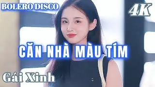 CĂN NHÀ MÀU TÍM - BOLERO DISCO GÁI XINH MỚI NHẤT