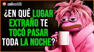 ¿En qué LUGAR INESPERADO tuviste que PASAR LA NOCHE? - REDDIT
