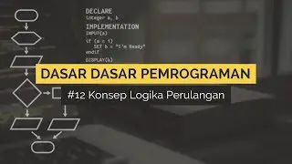 #12 Konsep Logika Perulangan pada Pemrograman | DASAR DASAR PEMROGRAMAN