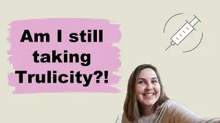 Am I still taking Trulicity?!