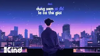 ĐỪNG XEM AI ĐÓ LÀ CẢ THẾ GIỚI - DENN x REYVIN