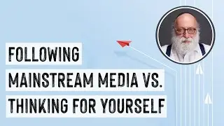 Following Mainstream Media vs. Thinking for Yourself
