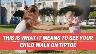 This is what it Means to See Your Child Walk on Tiptoe