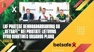 LKF pratęsė bendradarbiavimą su „Betsafe“ bei pristatė Lietuvos vyrų rinktinės vasaros planą
