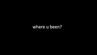 where u been