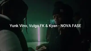 Yunk Vino, Vulgo FK & Kyan - NOVA FASE (Letra /Lyric)