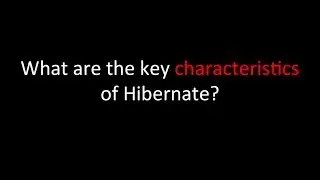 What are the key characteristics of Hibernate?
