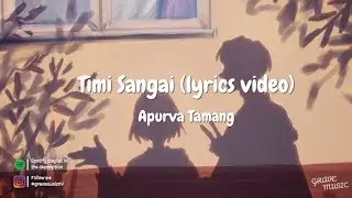Timi Sangai (lyrics video) – Apurva Tamang