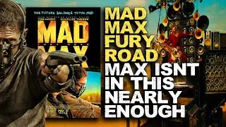Fury Road Is The Craziest Mad Max Movie That Doesn't Have Max In It Nearly Enough (Its True)