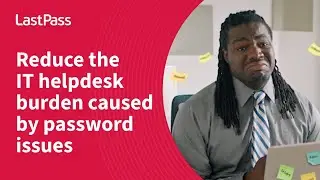 LastPass | Reduce the IT helpdesk burden caused by password issues
