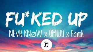 NEVR KNØW x OMIDO x Paniik - Fu*ked Up (Lyrics)