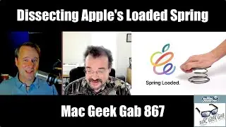Dissecting Apple's Loaded Spring — Mac Geek Gab 867 Live Stream and Chat