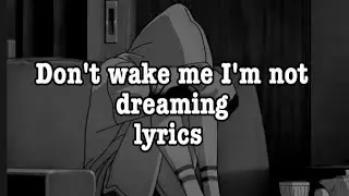 Don't wake me I'm not Dreaming song. lyrics