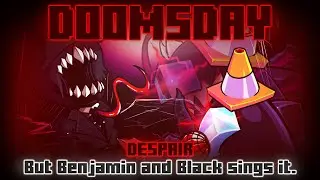 Doomsday / Despair but Benjamin and Black sings it. [FNF Cover]