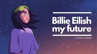 Billie Eilish - my future (ALETNA Remix)