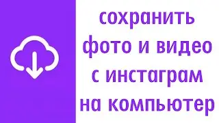 Как сохранить фото и видео из инстаграм на компьютер