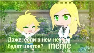 |🌱•Даже, если в нем не будет цветов?•🪴|🌿•meme•🌱|☘️•Gacha Club•🐾|🍃•Adrien Agreste•🐈‍⬛|💚