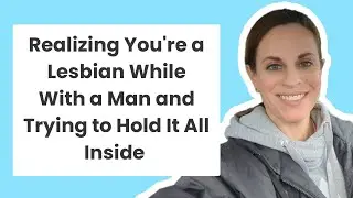 Realizing You're a Lesbian While With a Man and Trying to Hold it Inside