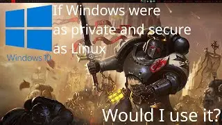 If Windows were as private and secure as Linux, would I switch?